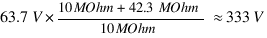 63.7V * {{10 MOhm + 42.3 MOhm} / {10 MOhm}} \approx 333V